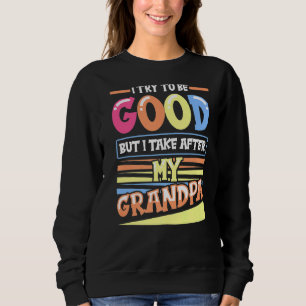 I Try to be Good but i Take After My Grandpa for K Sweatshirt