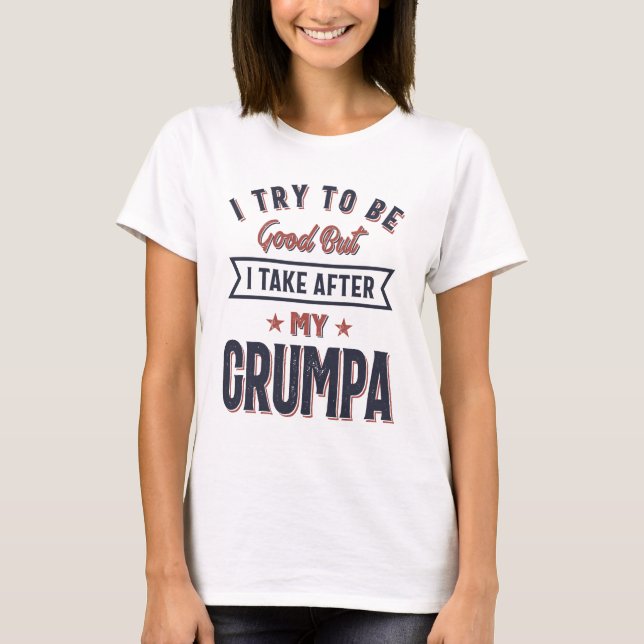 I Try To Be Good But I Take After My Grumpa T-Shirt (Front)