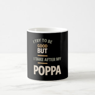I Try To Be Good But I Take After My Poppa - Fathe Coffee Mug
