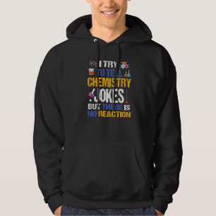I Try To Tell Chemistry Jokes But There Is No Reac Hoodie