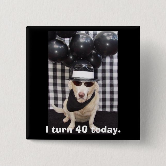I turn 40 today. 2 inch square button (Front)