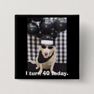 I turn 40 today. 2 inch square button
