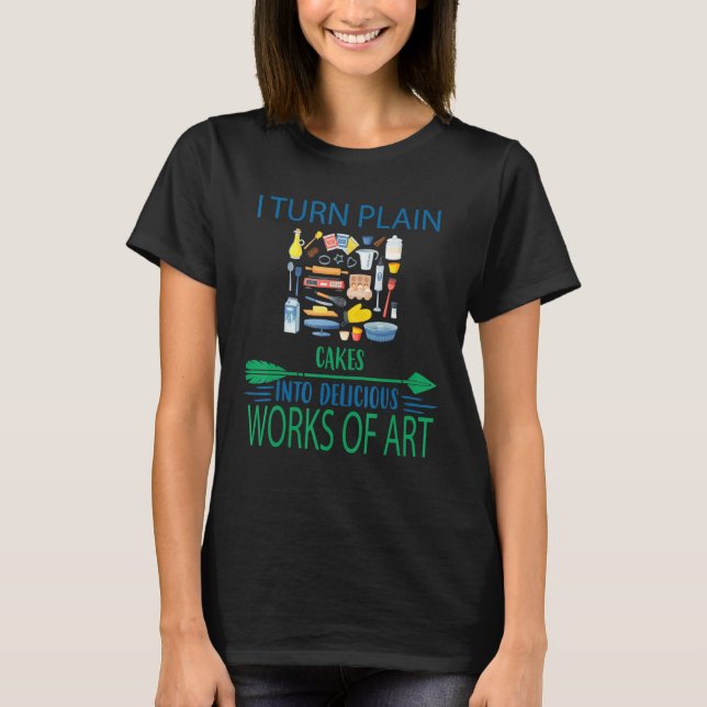 I Turn Cakes Into Baking Funny Humourous T-Shirt (Front)