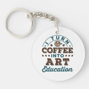 I Turn Coffee Into Art Education Art Teacher Keychain