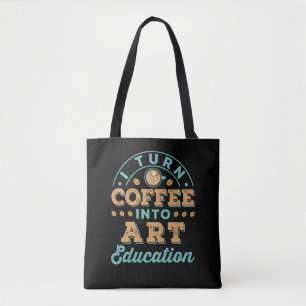 I Turn Coffee Into Art Education Teacher Tote Bag