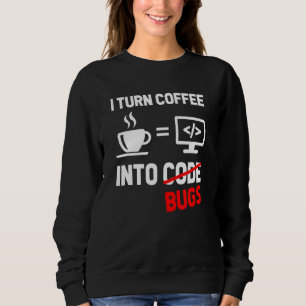 I Turn Coffee Into Bugs Coding Programming Softwar Sweatshirt