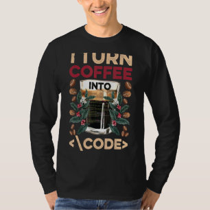 I Turn Coffee Into Code Fun Web Developers Coding T-Shirt