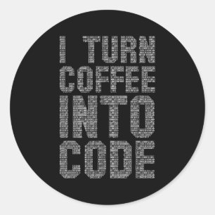 I Turn Coffee Into Code Funny Quote Programer It G Classic Round Sticker