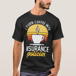 I Turn Coffee Into Insurance Policies Coffee Drink T-Shirt