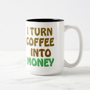I Turn Coffee Into Money coffee mug