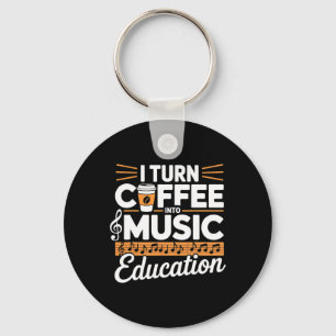 I Turn Coffee Into Music Education Music Teacher Keychain