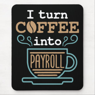 I Turn Coffee Into Payroll Mouse Pad