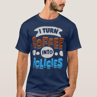 I Turn Coffee Into Policies Insurance Agent Gift  T-Shirt