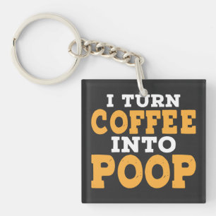 I Turn Coffee Into Poop Funny Coffee Saying Keychain