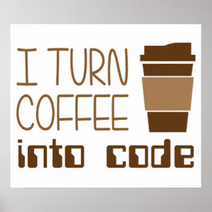 I Turn Coffee Into Programming Code Poster