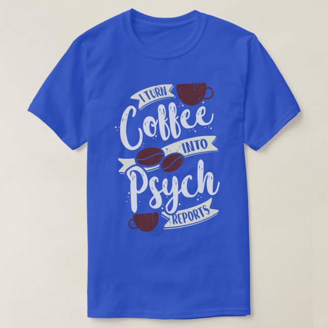 I Turn Coffee Into Psych Reports Psychologist Gift T-Shirt (Design Front)