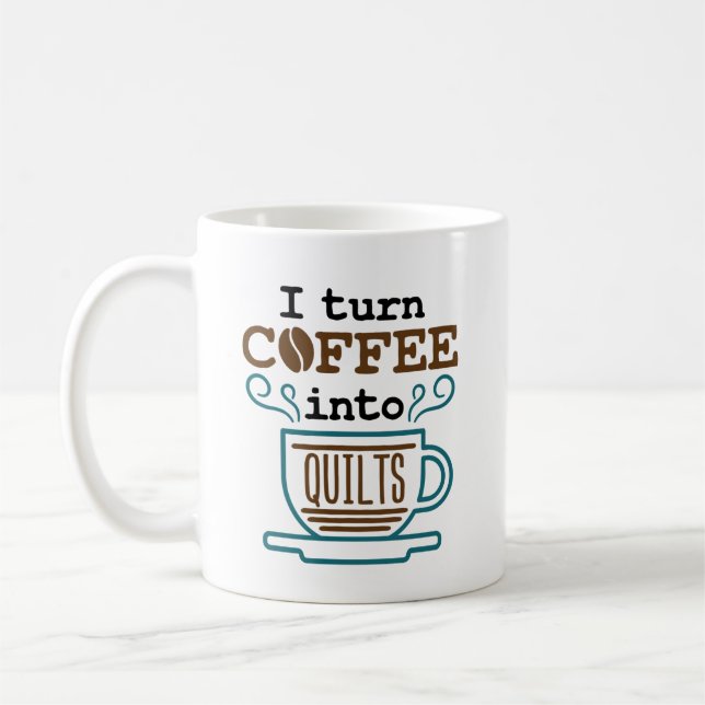 I Turn Coffee Into Quilts Quilting Quilter Mug (Left)