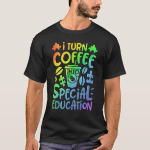 I Turn Coffee Into Special Education SPED Teacher  T-Shirt