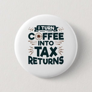 I Turn Coffee Into Tax Returns Accountant Preparer 2 Inch Round Button