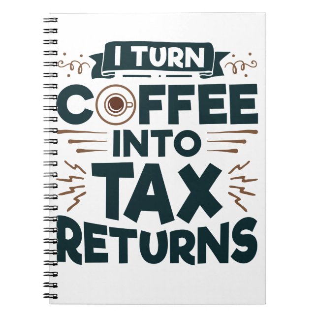 I Turn Coffee Into Tax Returns Accountant Preparer Notebook (Front)