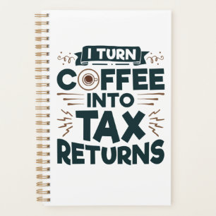 I Turn Coffee Into Tax Returns Accountant Preparer Planner