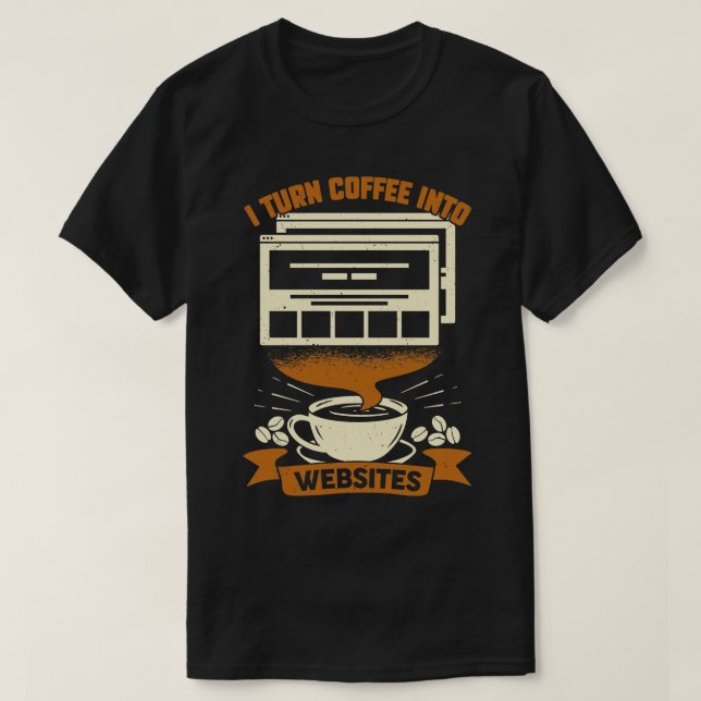 I Turn Coffee Into Websites Web Designer Gift T-Shirt (Design Front)