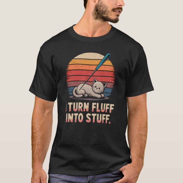 I Turn Fluff Into Stuff Needle Felting Lover T-Shirt (Front)