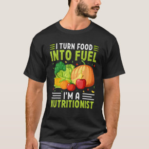 I Turn Food into Fuel I m a Nutritionist   Dietiti T-Shirt