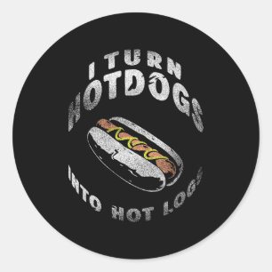 I Turn Hot Dogs Into Hot Logs  Classic Round Sticker