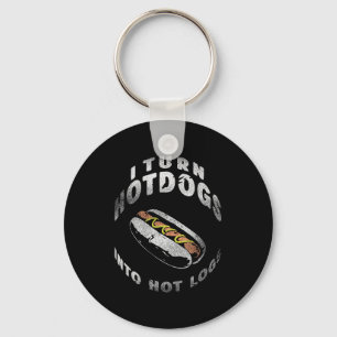 I Turn Hot Dogs Into Hot Logs Keychain