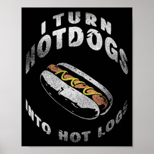I Turn Hot Dogs Into Hot Logs Poster