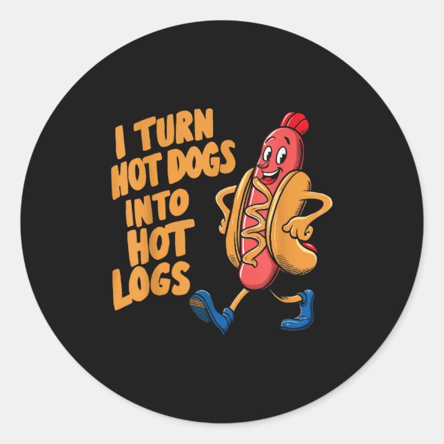 I Turn Hotdogs Into Hot Logs  Classic Round Sticker (Front)