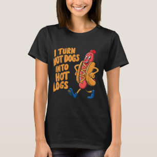 I Turn Hotdogs Into Hot Logs  T-Shirt