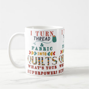  I Turn Thread And Fabric Into Quilts Funny Quiler Coffee Mug