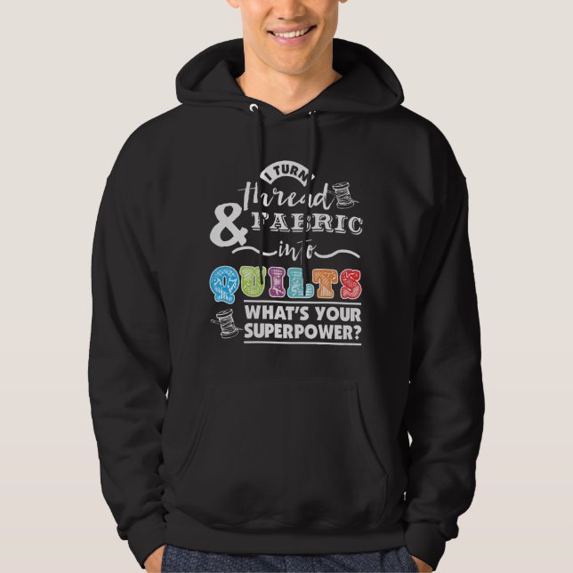 I Turn Thread & Fabric Into Quilts Hoodie (Front)