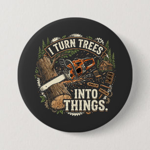 I Turn Trees Into Things Funny Woodworker Design 3 Inch Round Button