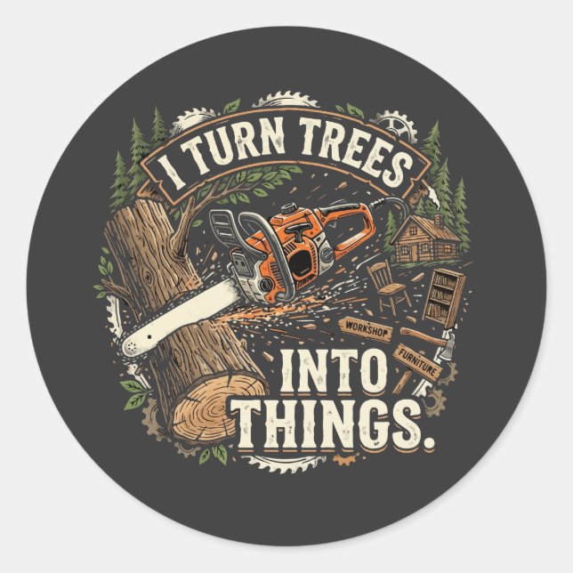 I Turn Trees Into Things Funny Woodworker Design Classic Round Sticker (Front)