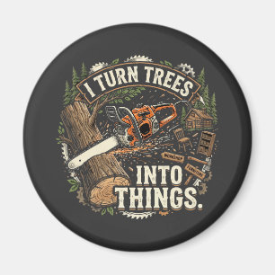 I Turn Trees Into Things Funny Woodworker Design Magnet