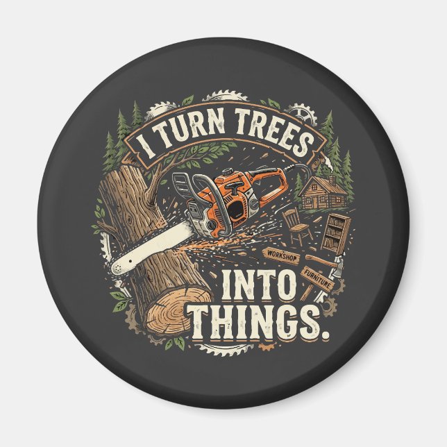 I Turn Trees Into Things Funny Woodworker Design Magnet (Front)
