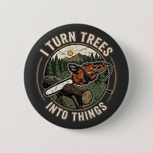 I Turn Trees Into Things Funny Woodworking Design 2 Inch Round Button