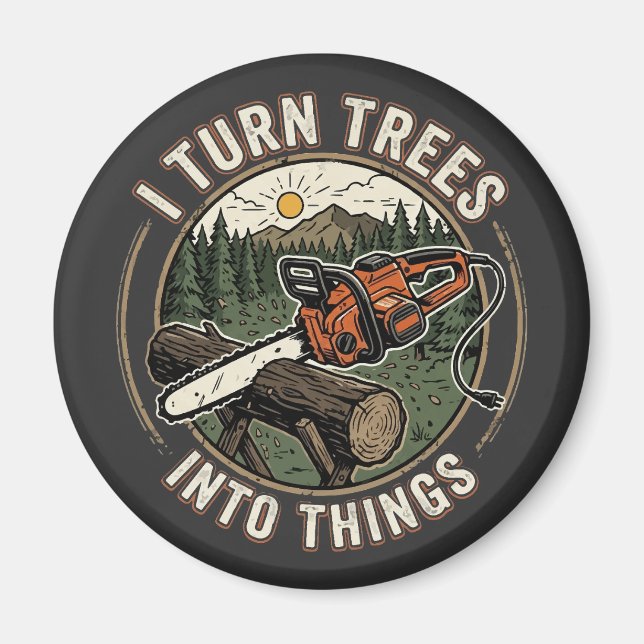 I Turn Trees Into Things Funny Woodworking Design Magnet (Front)