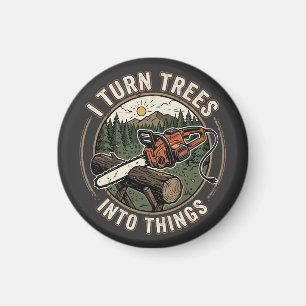 I Turn Trees Into Things Funny Woodworking Design Magnet