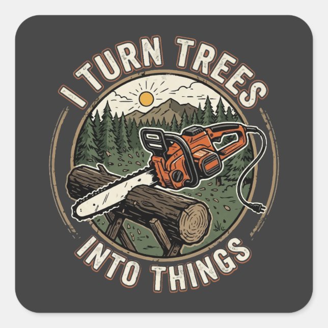 I Turn Trees Into Things Funny Woodworking Design Square Sticker (Front)