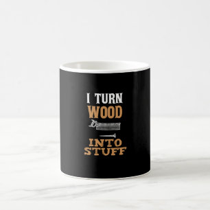 I Turn Wood Into Stuff Nice Design Coffee Mug