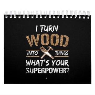 I Turn Wood Into Things Carpenter Woodworking Calendar