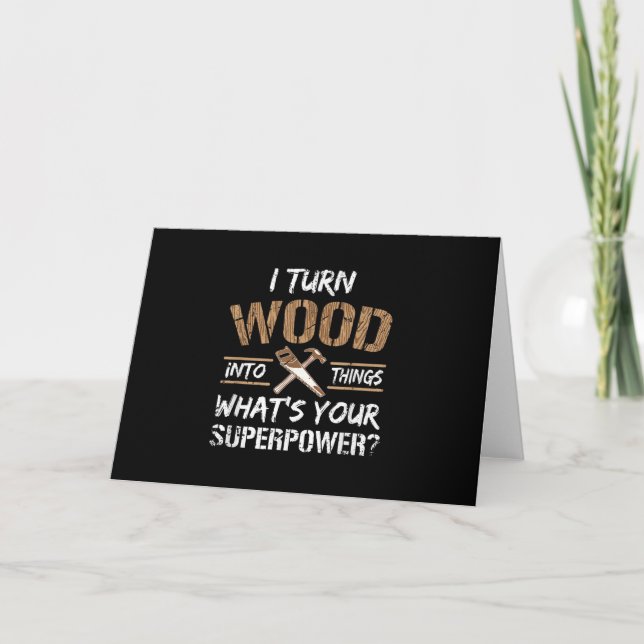 I Turn Wood Into Things Carpenter Woodworking Card (Front)