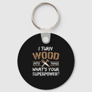 I Turn Wood Into Things Carpenter Woodworking Keychain