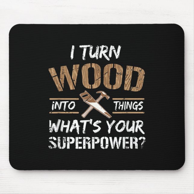 I Turn Wood Into Things Carpenter Woodworking Mouse Pad (Front)