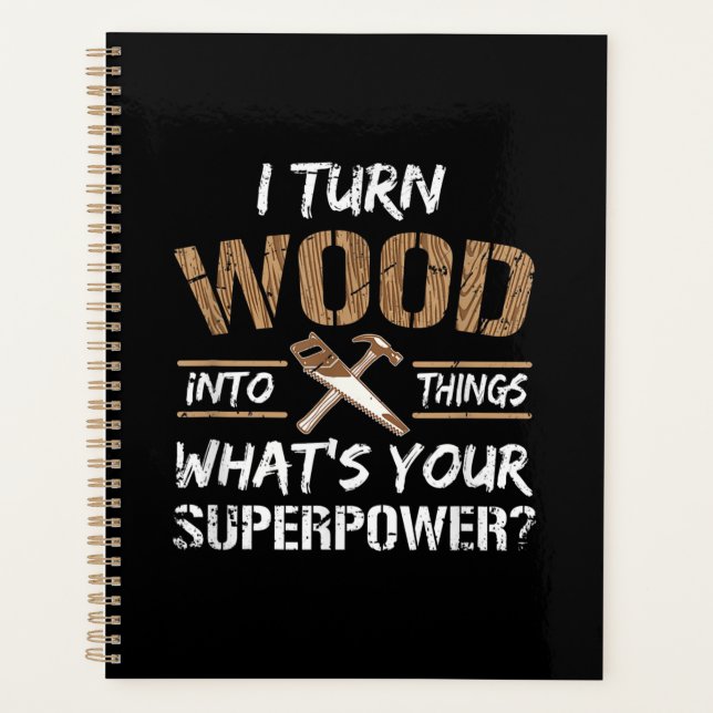 I Turn Wood Into Things Carpenter Woodworking Planner (Front)