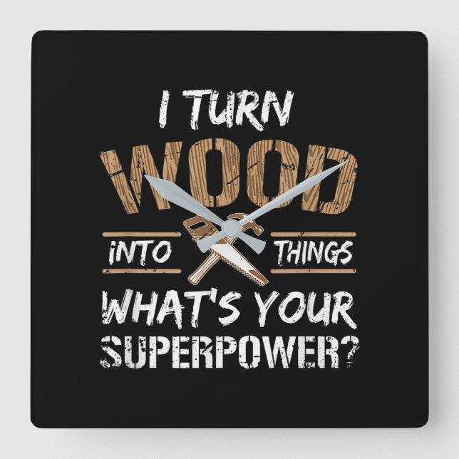 I Turn Wood Into Things Carpenter Woodworking Square Wall Clock (Front)